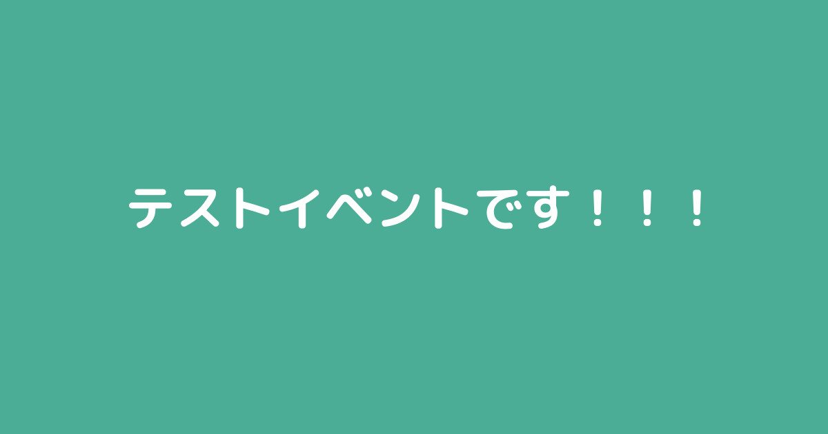 驚天動地のテストイベント！